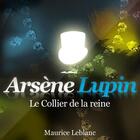 Couverture du livre « Arsène Lupin ; le collier de la reine » de Maurice Leblanc aux éditions La Compagnie Du Savoir