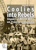 Couverture du livre « Coolies into rebels ; impact of World War I on french Indochina » de Kimloan Vu-Hill aux éditions Les Indes Savantes