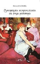 Couverture du livre « Chroniques scandaleuses du pays normand » de Bernard Loesel aux éditions Charles Corlet