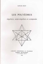 Couverture du livre « Les polyèdres ; réguliers, semi-réguliers et composés » de Louis Joly aux éditions Blanchard