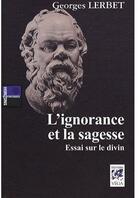 Couverture du livre « L'ignorance et la sagesse ; essai sur le divin » de Georges Lerbet aux éditions Vega