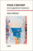 Couverture du livre « Pour l'instant ; de la fugacité de l'existence » de Alain Medam aux éditions Liber