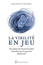 Couverture du livre « La virilité en jeu ; perception de l'homosexualité masculine par les garçons adolescents » de Janik Bastien Charlebois aux éditions Septentrion