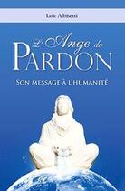 Couverture du livre « L'ange du pardon ; son message à l'humanité » de Loic Ablisetti aux éditions Essenia
