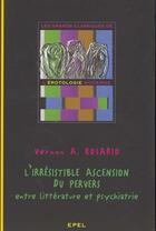 Couverture du livre « L'irresistible ascension du pervers ; entre littérature et psychiatrie » de Vernon A. Rosario aux éditions Epel