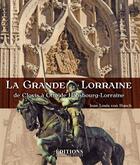 Couverture du livre « La grande Lorraine ; de Clovis à Otto de Habsbourg-Lorraine » de Jean Louis Von Hauck aux éditions Hugues De Chivre
