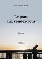 Couverture du livre « Le pont aux rendez-vous » de Jacqueline Roux aux éditions Baudelaire