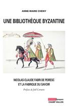 Couverture du livre « Une bibliothèque byzantine ; : Nicolas-Claude Fabri de Pereisc et la fabrique du savoir » de Anne-Marie Cheny aux éditions Editions Champ Vallon