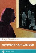 Couverture du livre « Comment naît l'amour » de Raija Siekkinen aux éditions Castor Astral