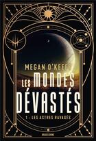 Couverture du livre « Les mondes dévastés Tome 1 : Les astres ravagés » de Megan O'Keefe aux éditions Bragelonne