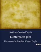 Couverture du livre « L'Interprète grec : Une nouvelle d'Arthur Conan Doyle » de Arthur Conan Doyle aux éditions Culturea