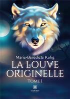 Couverture du livre « La louve originelle : Tome I » de Marie-Benedicte Kuli aux éditions Le Lys Bleu