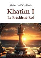 Couverture du livre « Khatim I : le président-roi » de Abdou Latif Coulibaly aux éditions Victor Le Brun