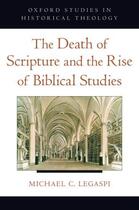 Couverture du livre « The Death of Scripture and the Rise of Biblical Studies » de Legaspi Michael C aux éditions Oxford University Press Usa