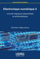 Couverture du livre « Électronique numérique t.2 ; circuits logiques séquentiels et arithmétiques » de Tertulien Ndjountche aux éditions Iste