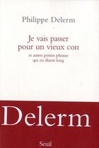 Couverture du livre « Je vais passer pour un vieux con et autres petites phrases qui en disent long » de Philippe Delerm aux éditions Seuil