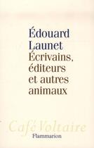 Couverture du livre « Écrivains, éditeurs et autres animaux » de Edouard Launet aux éditions Flammarion