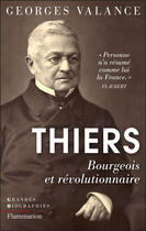 Couverture du livre « Thiers ; bourgeois et révolutionnaire » de Georges Valance aux éditions Flammarion