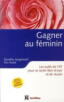 Couverture du livre « Gagner au féminin ; les outils de l'analyse transactionnelle pour se sentir libre d'oser et de réussir (2e édition) » de Jongeward/Scott aux éditions Intereditions