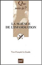 Couverture du livre « La science de l'information (3e édition) » de Le Coadic Y-F. aux éditions Que Sais-je ?