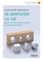 Couverture du livre « Se simplifier la vie ; se recentrer, trier, ranger et se désencombrer » de Stephanie Bujon et Laurence Einfalt aux éditions Eyrolles