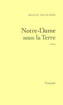 Couverture du livre « NOTRE-DAME SOUS LA TERRE- PRIX EVAS. RELAIS H » de Arnaud Delalande aux éditions Grasset