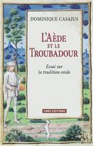 Couverture du livre « L'aède et le troubadour ; essai sur la tradition orale » de Dominique Casajus aux éditions Cnrs