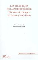 Couverture du livre « Les politiques de l'anthropologie ; discours et pratiques en France (1860-1940) » de Claude Blanckaert aux éditions Editions L'harmattan