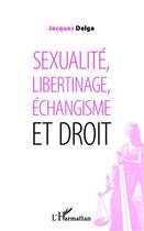 Couverture du livre « Sexualité, libertinage, échangisme et droit » de Jacques Delga aux éditions Editions L'harmattan