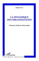 Couverture du livre « La dynamique des organisations ; l'émergence des formes démocratiques » de Michel Liu aux éditions L'harmattan