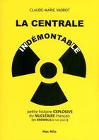 Couverture du livre « La centrale indémontable ; petite histoire explosive du nucléaire français » de Vadrot Claude-Marie aux éditions Max Milo