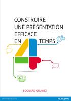 Couverture du livre « Construire une présentation efficace en quatre temps » de Edouard Gruwez aux éditions Pearson
