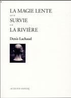 Couverture du livre « La magie lente ; survie ; la rivière » de Denis Lachaud aux éditions Actes Sud-papiers