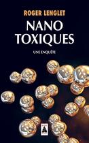 Couverture du livre « Nanotoxiques ; une enquête » de Roger Lenglet aux éditions Actes Sud