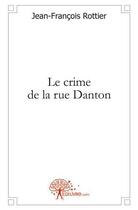 Couverture du livre « Le crime de la rue danton » de Rottier J-F. aux éditions Edilivre