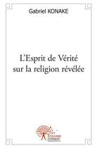 Couverture du livre « L esprit de verite sur la religion revelee » de Gabriel Konake aux éditions Edilivre