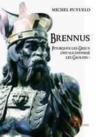 Couverture du livre « Brennus ; pourquoi les Grecs ont-ils divinisés les Gaulois? » de Michel Puyuelo aux éditions Edilivre