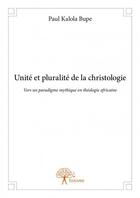 Couverture du livre « Unité et pluralité de la christologie ; vers un paradigme mythique en théologie » de Paul Kalola Bupe aux éditions Edilivre