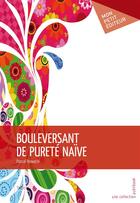 Couverture du livre « Bouleversant de pureté naïve » de Pascal Nowacki aux éditions Mon Petit Editeur