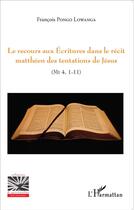 Couverture du livre « Le recours aux écritures dans le récit matthéen des tentations de Jésus (Mt 4, 1-11) » de Francois Pongo Lowanga aux éditions L'harmattan