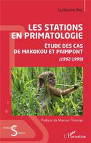 Couverture du livre « Les stations en primatologie : étude des cas de Makokou et Paimpont (1962-1989) » de Guillaume Rey aux éditions L'harmattan