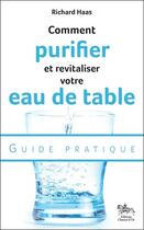 Couverture du livre « Comment purifier et revitaliser votre eau de table ; guide pratique » de Richard Haas aux éditions Chariot D'or