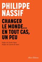 Couverture du livre « Changer le monde, un tout cas un peu » de Philippe Nassif aux éditions Allary