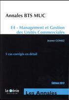 Couverture du livre « Annales BTS MUC ; E4 ; management et gestion des unités commerciales ; 5 cas corrigés en détail (5e édition) » de Jeanne Gomez aux éditions Genie Des Glaciers