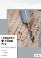 Couverture du livre « Le testament de William Pirie : l'espion britannique Bill » de J.P. Serpi aux éditions Nombre 7