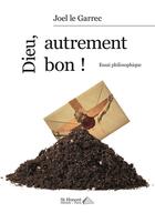 Couverture du livre « Dieu, autrement bon ! » de Joel Le Garrec aux éditions Saint Honore Editions