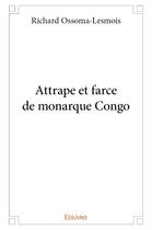Couverture du livre « Attrape et farce de monarque Congo » de Ossoma-Lesmois R. aux éditions Edilivre