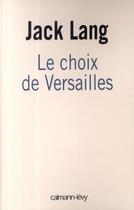 Couverture du livre « Le choix de Versailles ; témoignage sur la révision de la Constitution » de Jack Lang aux éditions Calmann-levy