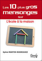 Couverture du livre « Les 10 plus gros mensonges sur l'école à la maison » de Martin-Rodriguez S. aux éditions Dangles