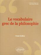Couverture du livre « Le vocabulaire grec de la philosophie (2e édition) » de Ivan Gobry aux éditions Ellipses